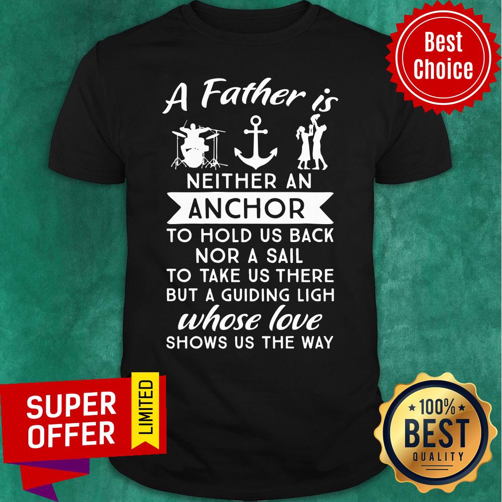 A Father Is Anchor Whose Love Shows Us Shirt