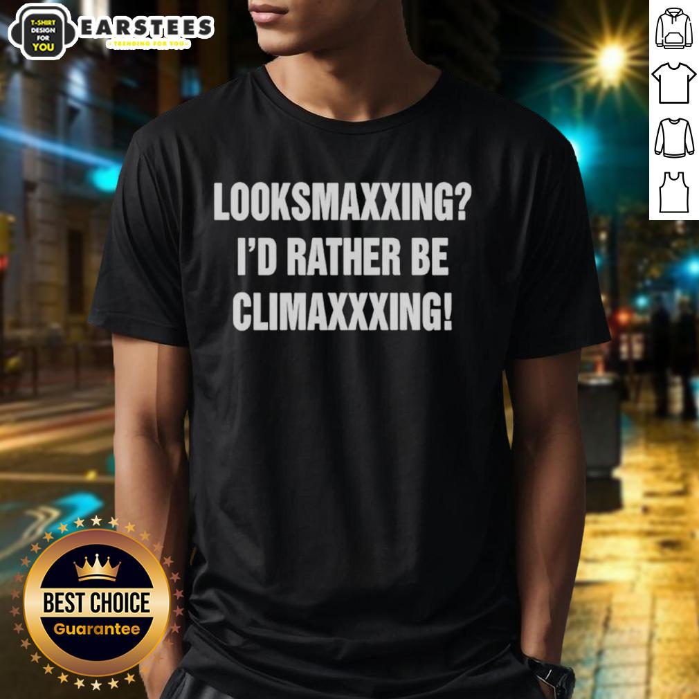Official Looksmaxxing I'd Rather Be Climaxxxing Text T-Shirt