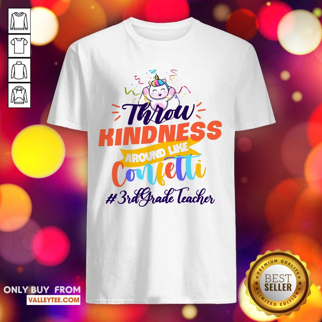 Unicorn Throw Kindness Around Like Confetti 3th Grade Teacher Shirt
