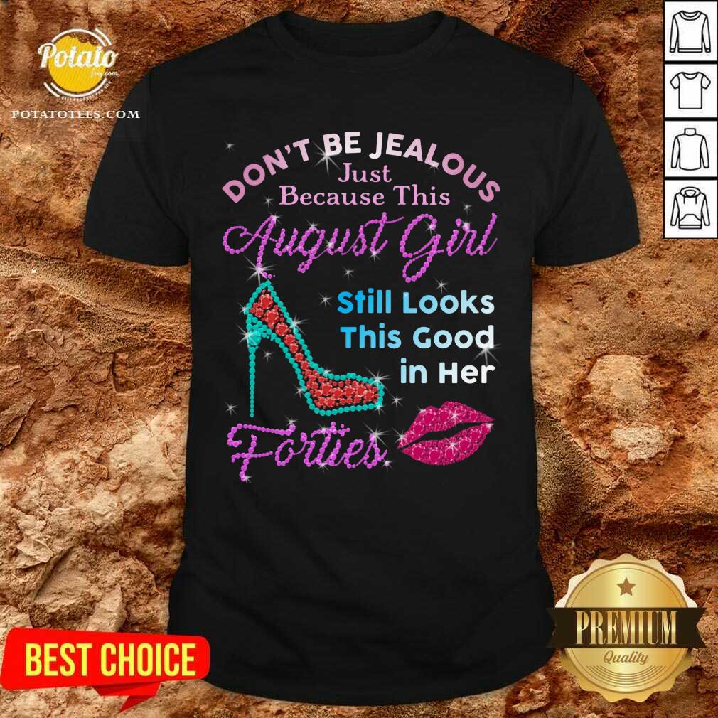 Don'T Be Jealous Just Because This August Girl Still Look This Good In Her Forties Shirt