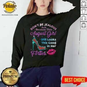Alternative view of Don'T Be Jealous Just Because This August Girl Still Look This Good In Her Forties Shirt