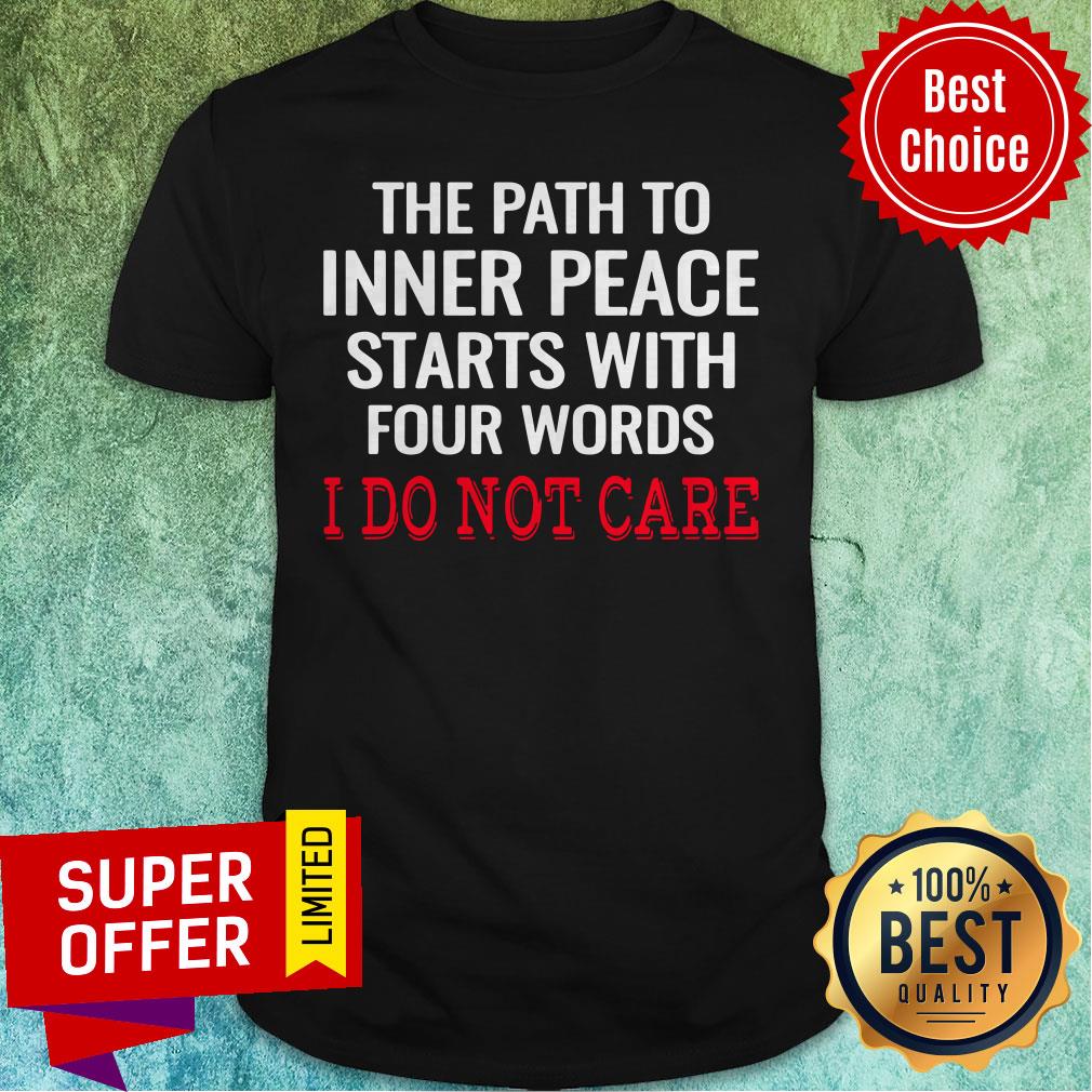 Top The Path To Inner Peace Starts With Four Words I Do Not Care Shirt