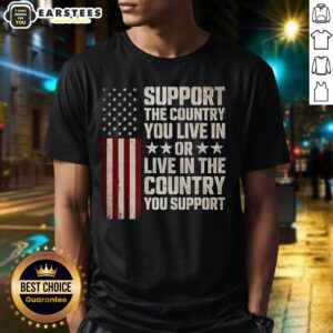 Premium Support The Country You Live In Or Live In The Country You Support Flag T-Shirt