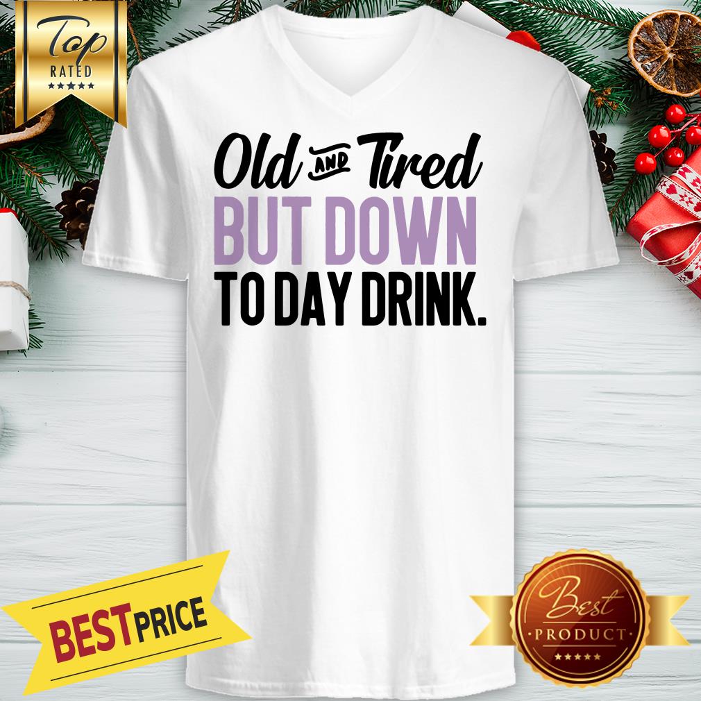 Old And Tired But Down To Day Drink Shirt - Image 2