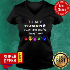 Alternative view of Tiny Humans I’ll Be There For You From 6ft Away Shirt