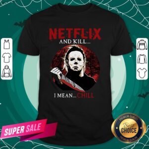 Netflix And Kill I Mean Chill Michael Myers Halloween Classic T-Shirt