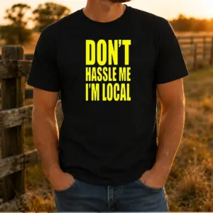 Awesome Don'T Hassle Me I'M Local Shirt