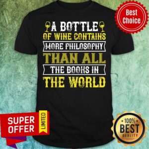 Top A Bottle Of Wine Contains More Philosophy Than All The World Shirt