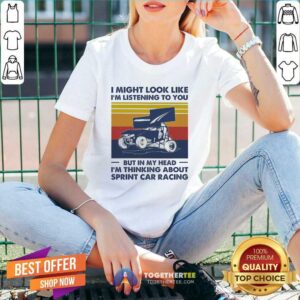 Alternative view of Cute I Might Look Like I’m Listening To You But In My Head I’m Thinking About Sprint Car Racing Vintage Shirt