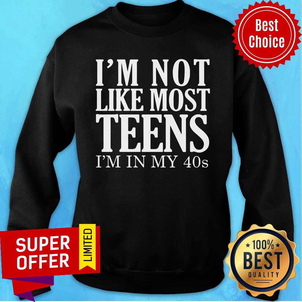 I'm Not Like Most Teens I'm In My 40s Shirt - Image 5