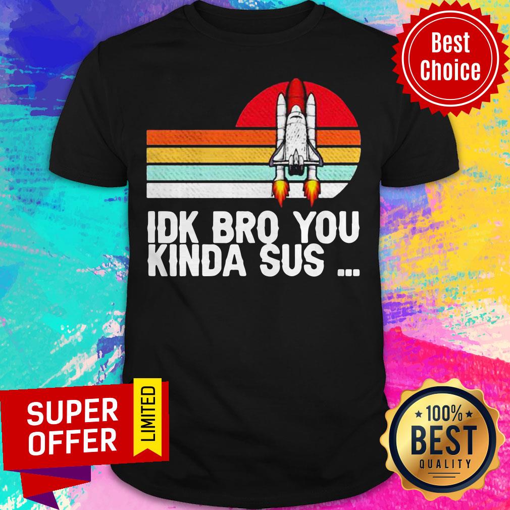 Nice Nasa IDK Bro You Kinda Sus Shirt