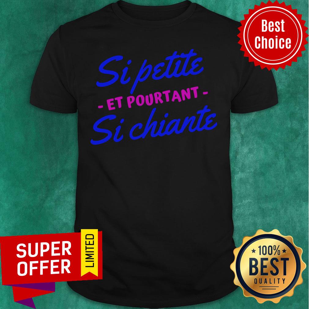 Top Si Petite Si Chiante Et Pourtant Shirt