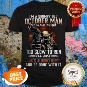 Nice I’m A Grumpy Old October Man Im Too Old To Fight Too Slow To Run Shirt