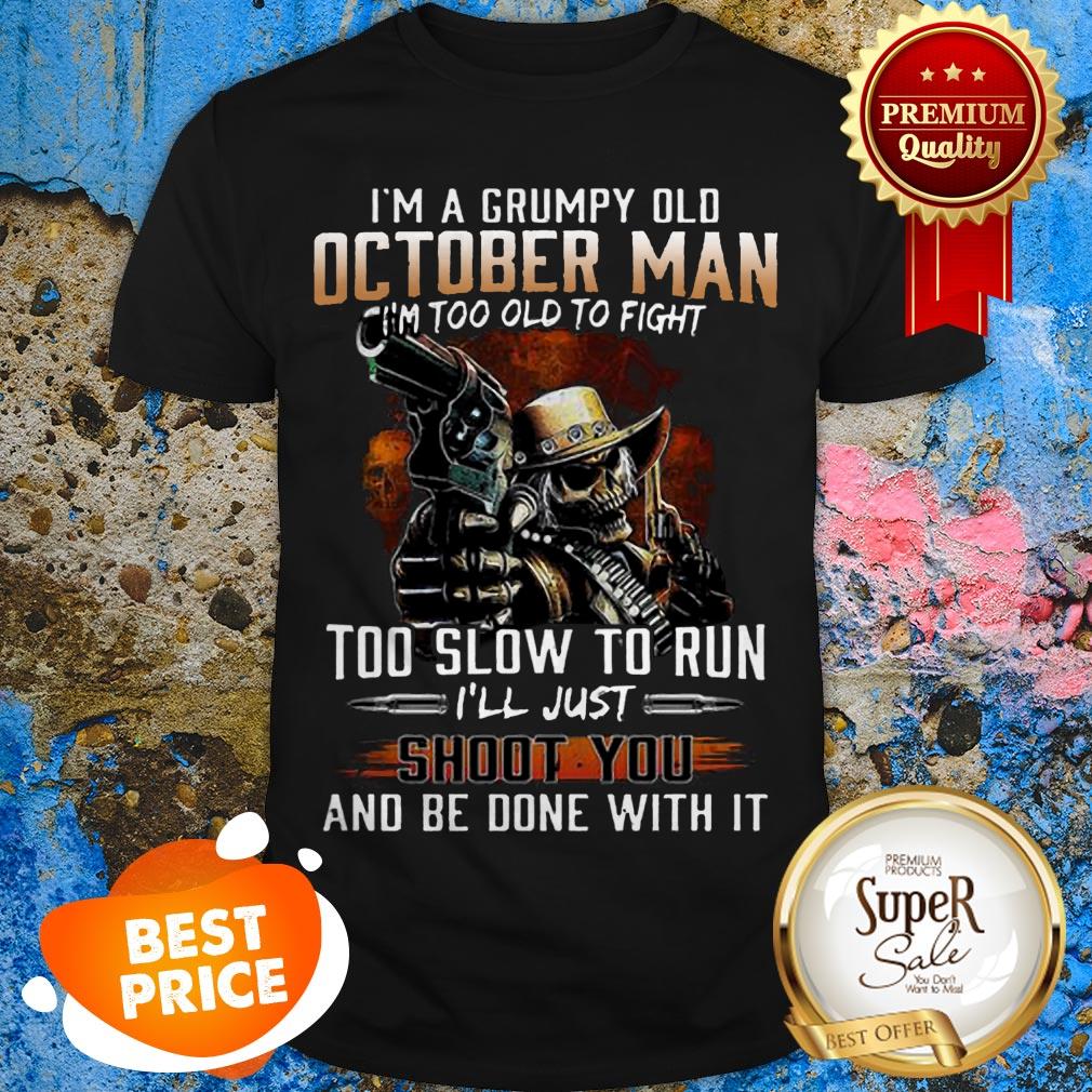Nice I’m A Grumpy Old October Man Im Too Old To Fight Too Slow To Run Shirt