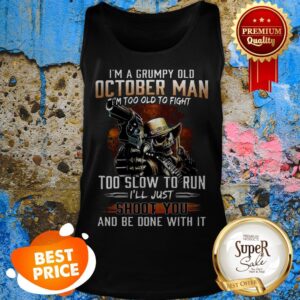 Alternative view of Nice I’m A Grumpy Old October Man Im Too Old To Fight Too Slow To Run Shirt