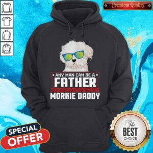 Alternative view of Any Man Can Be A Father Real Man To Be A Morkie Dog Daddy Shirt