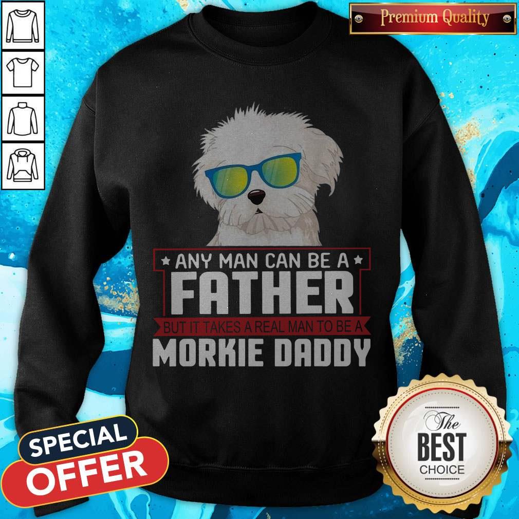 Any Man Can Be A Father Real Man To Be A Morkie Dog Daddy Shirt - Image 5