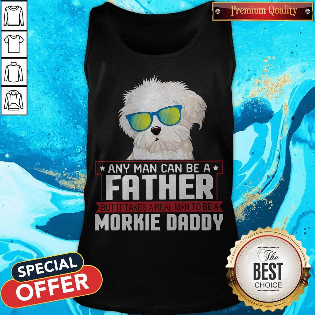 Any Man Can Be A Father Real Man To Be A Morkie Dog Daddy Shirt - Image 4