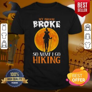 Excellent Witch My Broom Broke So Now I Go Hiking Halloween Shirt