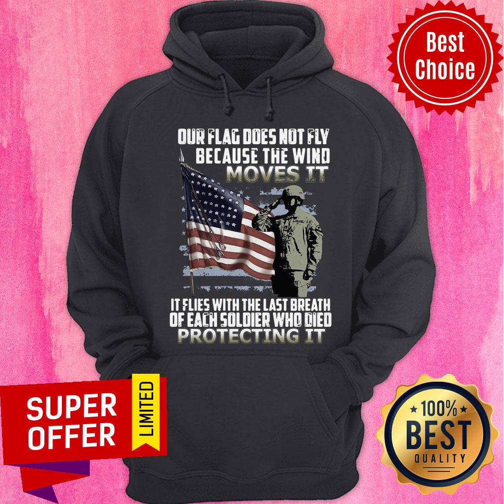 Veteran American Flag Our Flag Does Not Fly Because The Wind Moves It Protecting It Shirt - Image 3