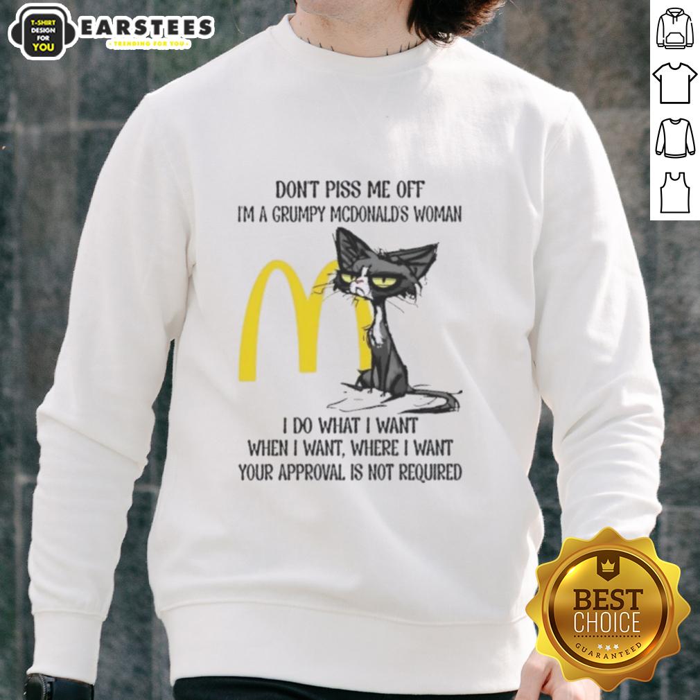 Nice Tired Cat Don't Piss Me Off I'm A Grumpy Mcdonald's Woman I Do What I Want When I Want T-Shirt - Image 5