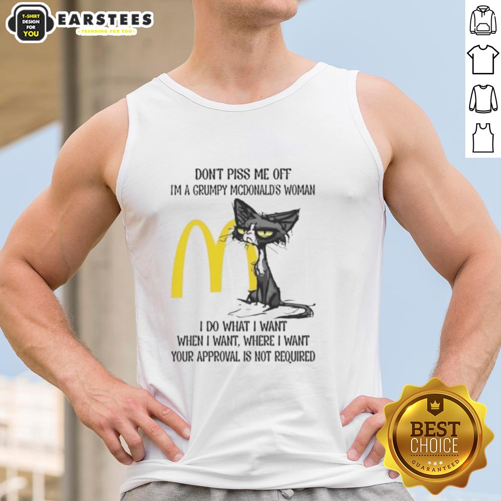 Nice Tired Cat Don't Piss Me Off I'm A Grumpy Mcdonald's Woman I Do What I Want When I Want T-Shirt - Image 4