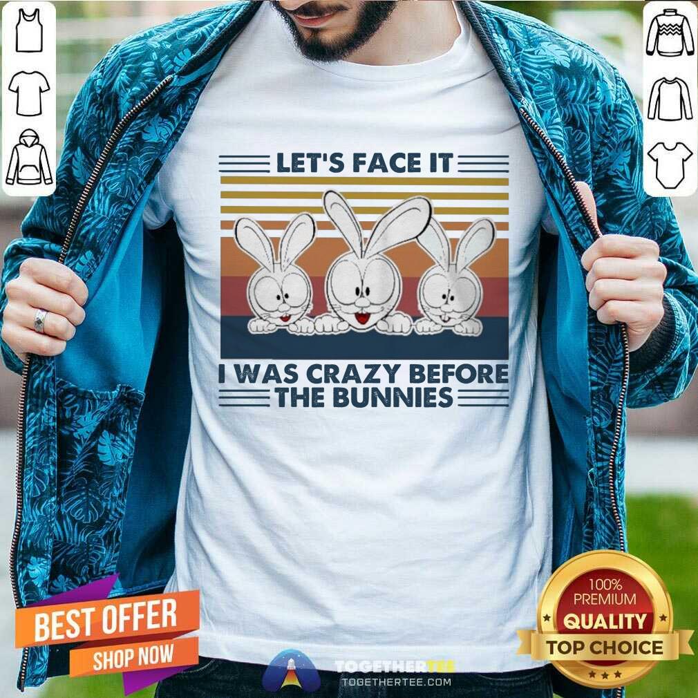 Great Let’s Face It I Was Crazy Before T He Bunnies Shirt