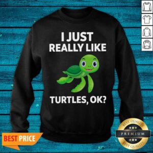 Alternative view of High Quality I Just Really Like Turtles Ok Shirt