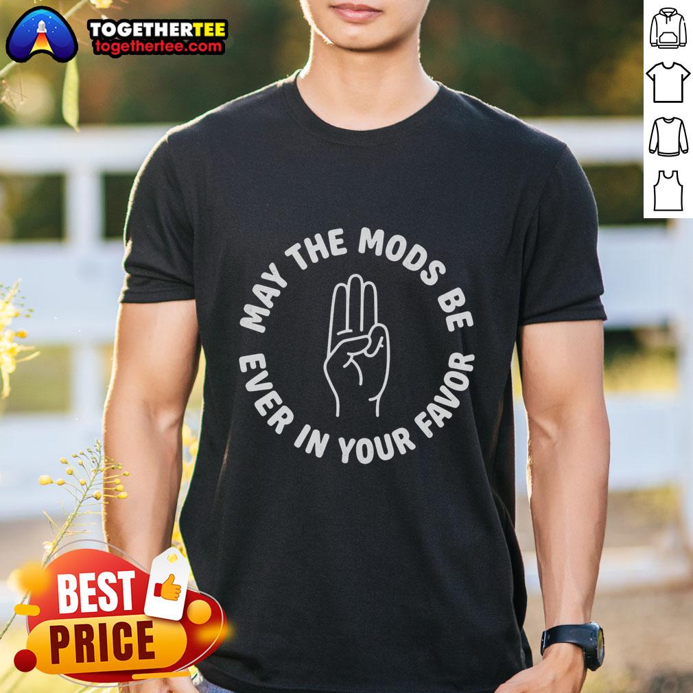 Original May The Mods Be Ever In Your Favor T-Shirt