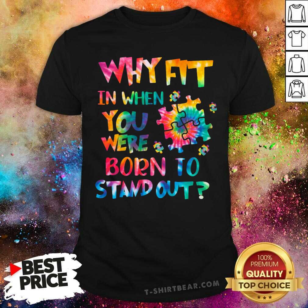 Lovely Why Fit In When You Were Born To Stand Out Shirt