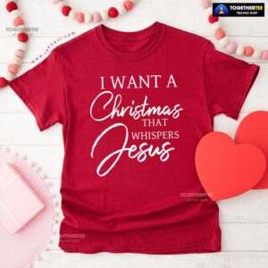 I Want A Christmas That Whispers Jesus T-Shirt