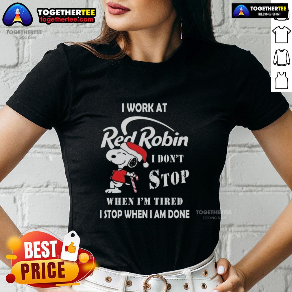 Top Snoopy I Work At Red Robin I Don't Stop When I'm Tired I Stop When I Am Done Christmas T-Shirt - Image 3