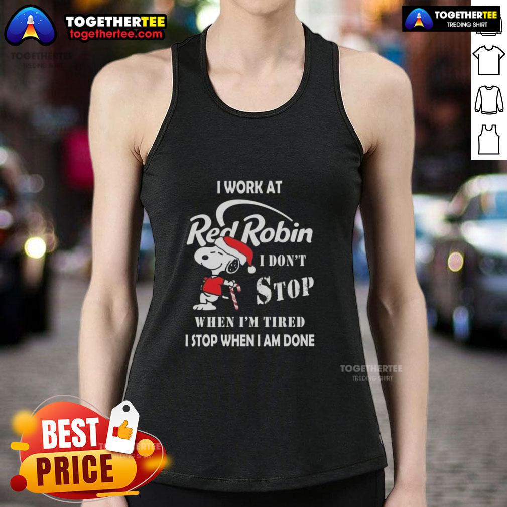 Top Snoopy I Work At Red Robin I Don't Stop When I'm Tired I Stop When I Am Done Christmas T-Shirt - Image 4