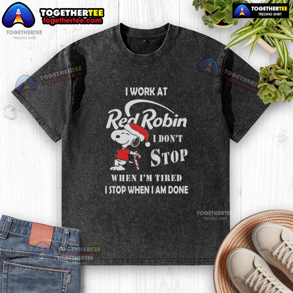 Top Snoopy I Work At Red Robin I Don't Stop When I'm Tired I Stop When I Am Done Christmas T-Shirt - Image 6