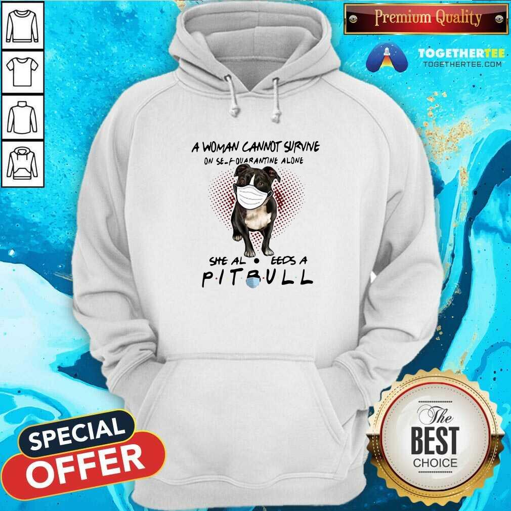 Hot A Woman Cannot Survive On Self Quarantine Alone She Also Needs A Pitbull Shirt - Image 5
