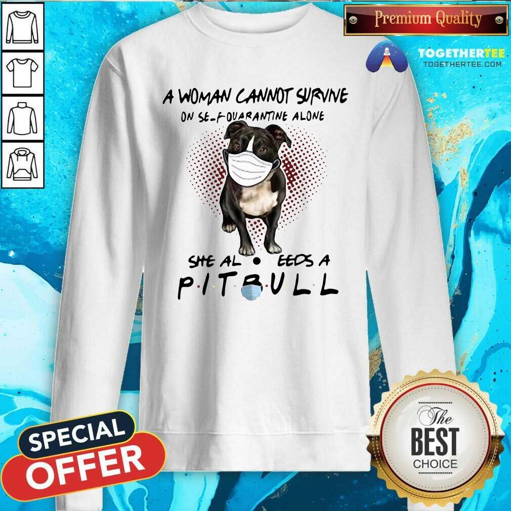 Hot A Woman Cannot Survive On Self Quarantine Alone She Also Needs A Pitbull Shirt - Image 4