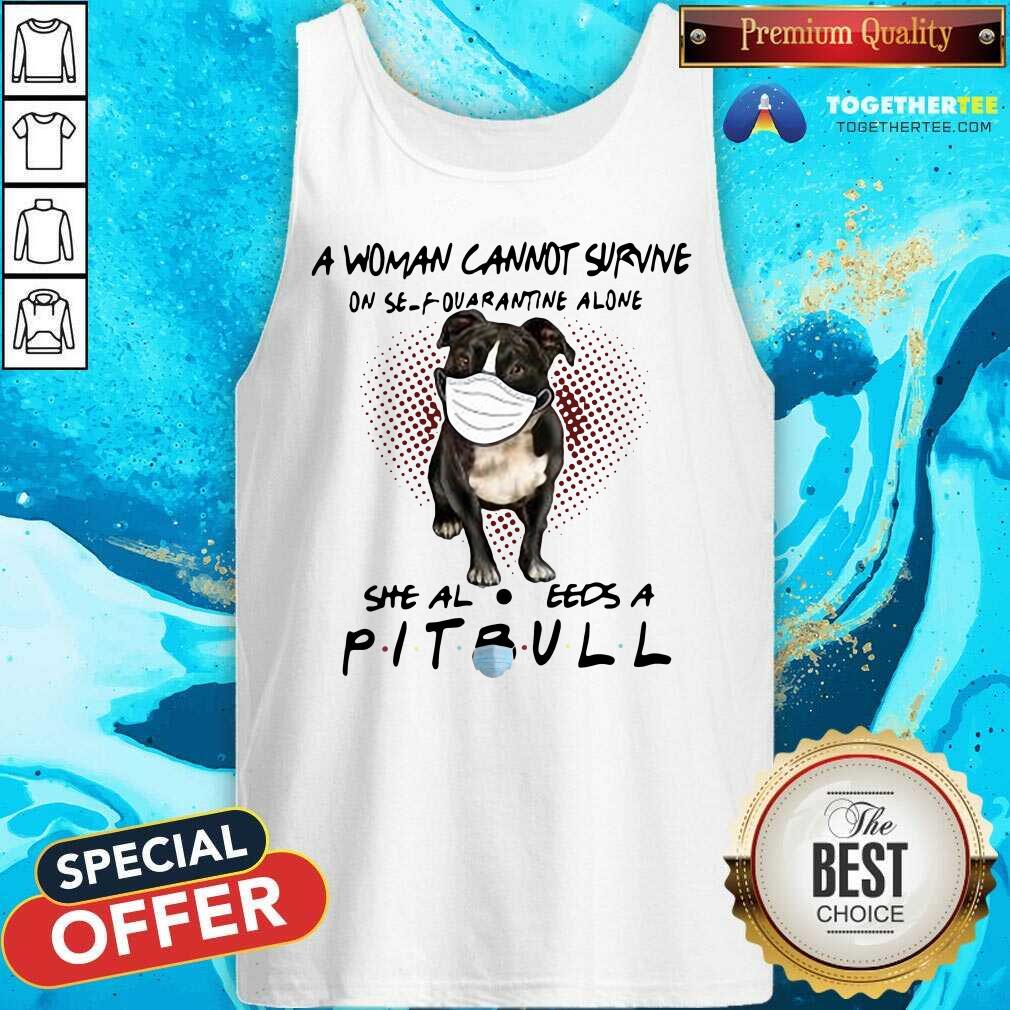 Hot A Woman Cannot Survive On Self Quarantine Alone She Also Needs A Pitbull Shirt - Image 3