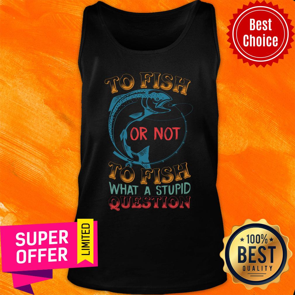Fishing Or Not To Fish What A Stupid Shirt - Image 3