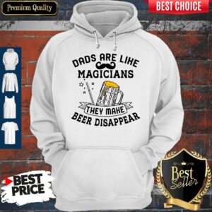 Alternative view of Perfect Dads Are Like Magicians They Make Beer Disappear Shirt