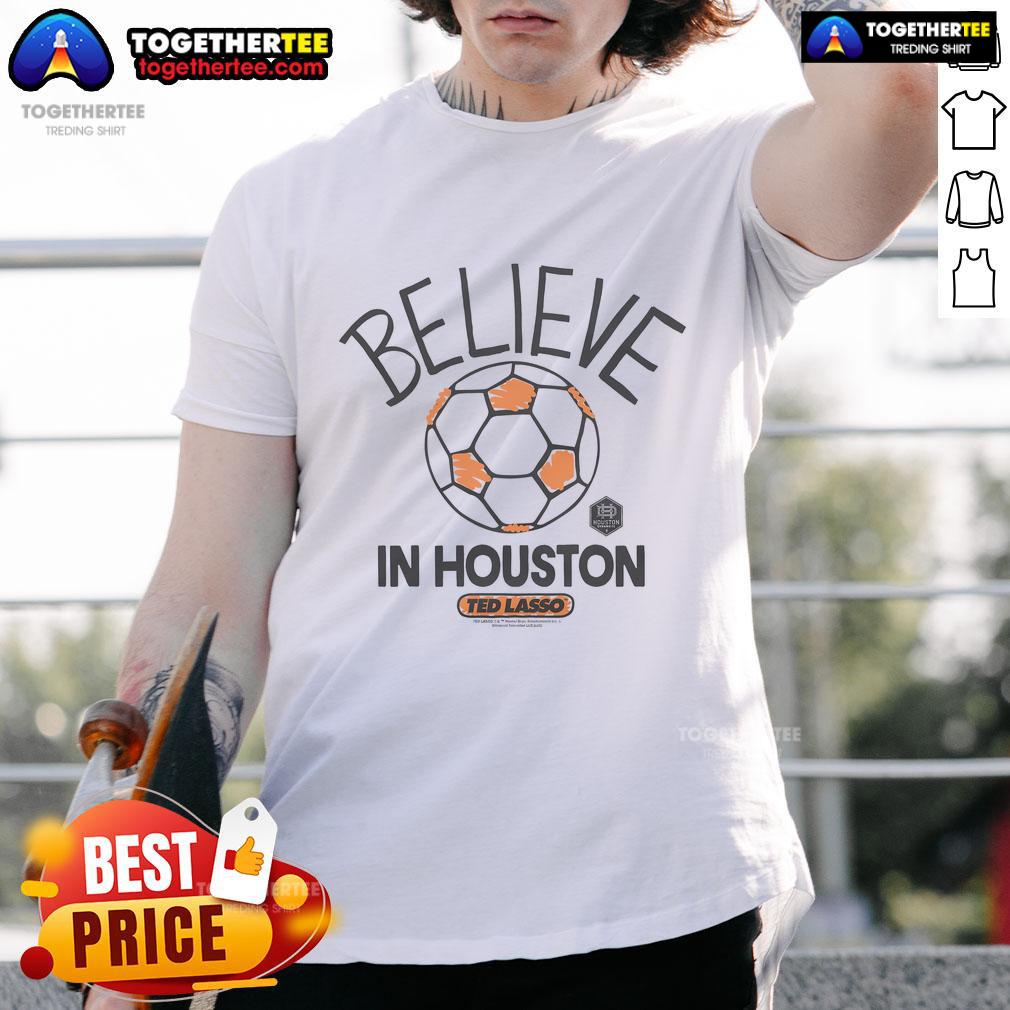 Nice Ted Lasso Believe X Houston Dynamo T-Shirt
