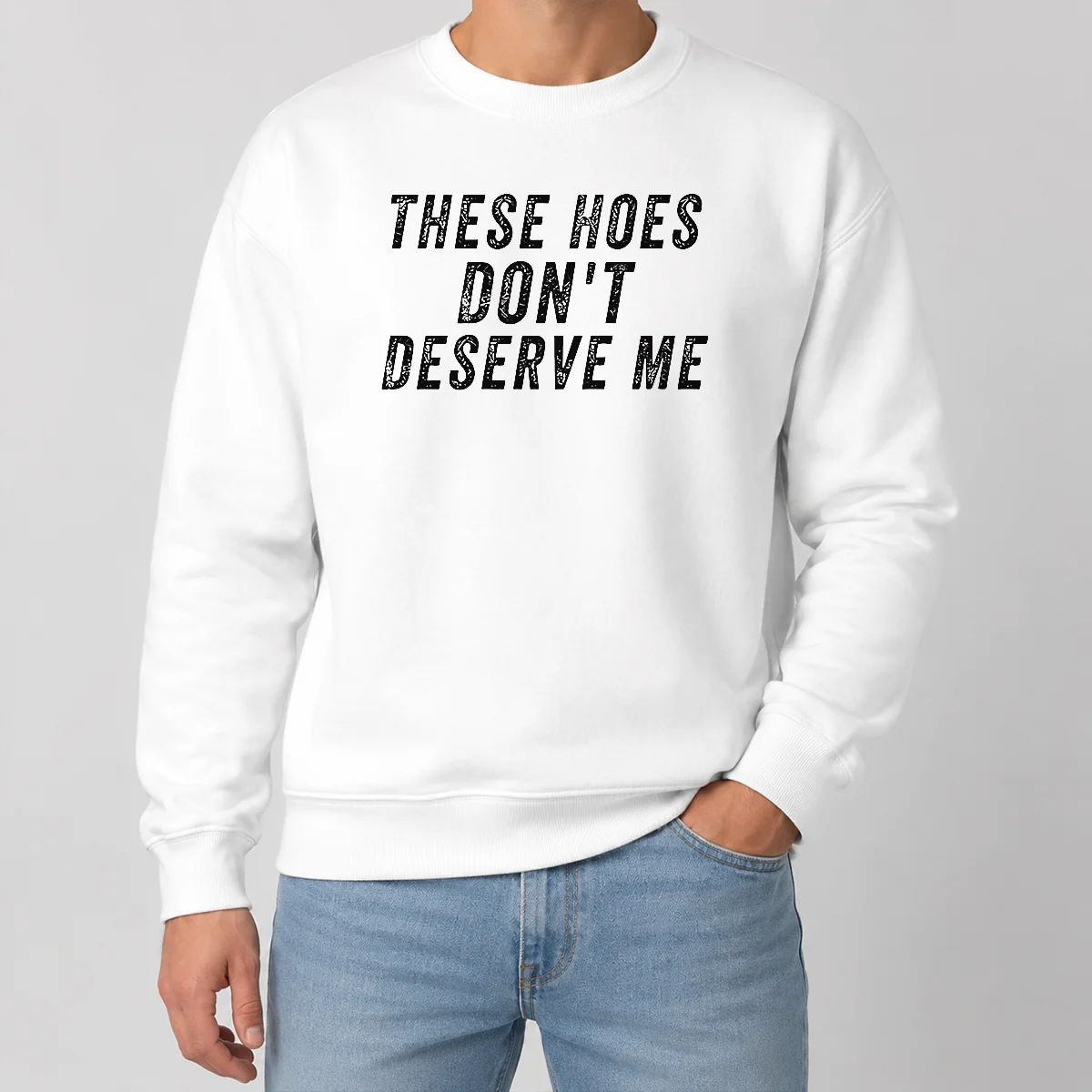 Hot These Hoes Don't Deserve Me Bold Capitalized Statement Quote Graphic Text Shirt - Image 7