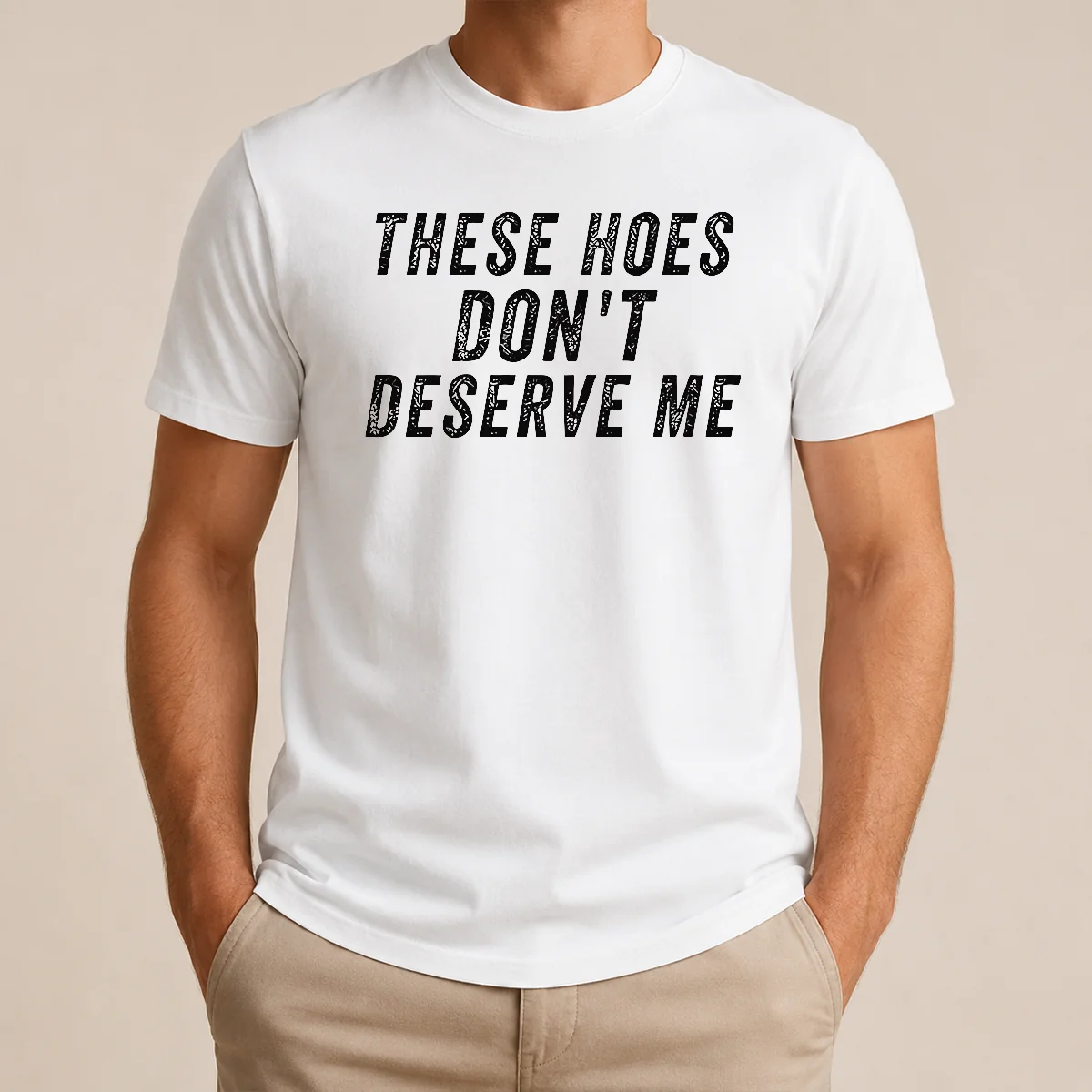 Hot These Hoes Don't Deserve Me Bold Capitalized Statement Quote Graphic Text Shirt
