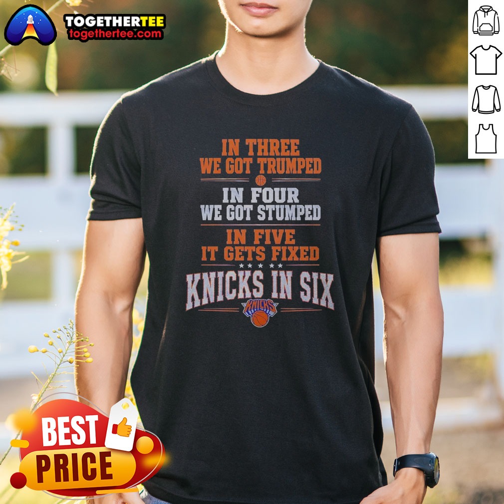 Premium New York Knicks In Three We Got Trumped In Four We Got Stumped Shirt
