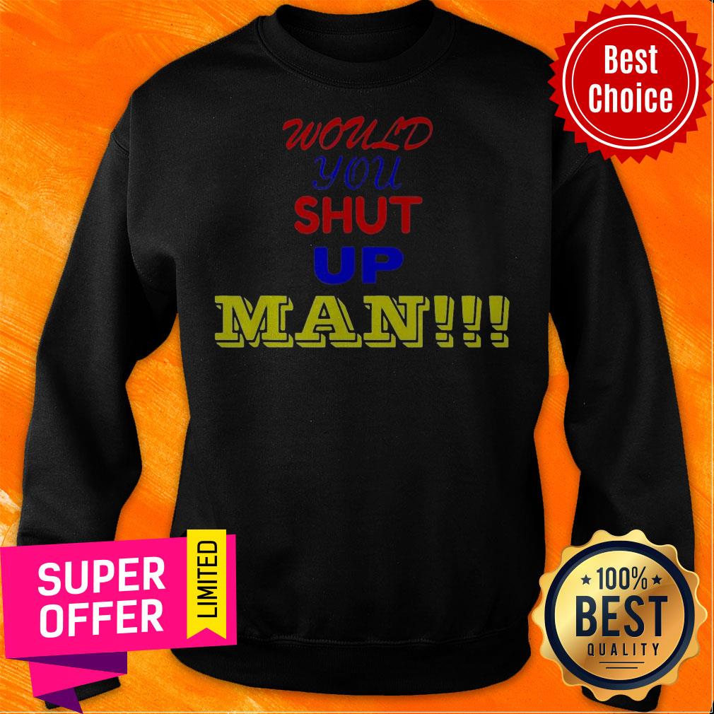 Top Would You Shut Up Man Gift Shirt - Image 5