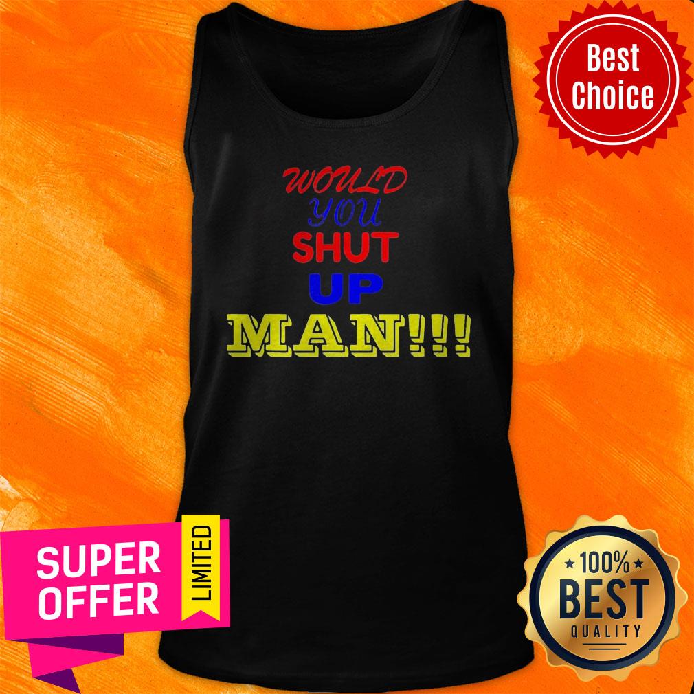 Top Would You Shut Up Man Gift Shirt - Image 4