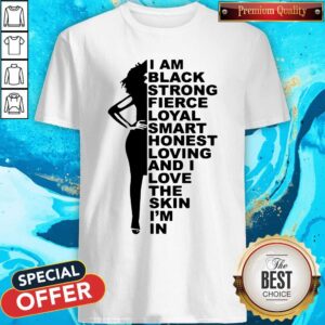 I Am Black Strong Fierce Loyal Smart Honest Loving Shirt