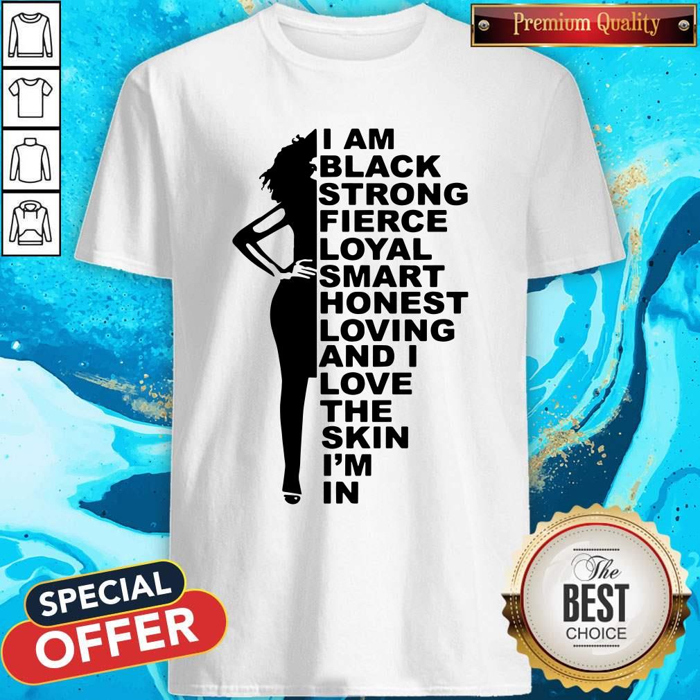I Am Black Strong Fierce Loyal Smart Honest Loving Shirt