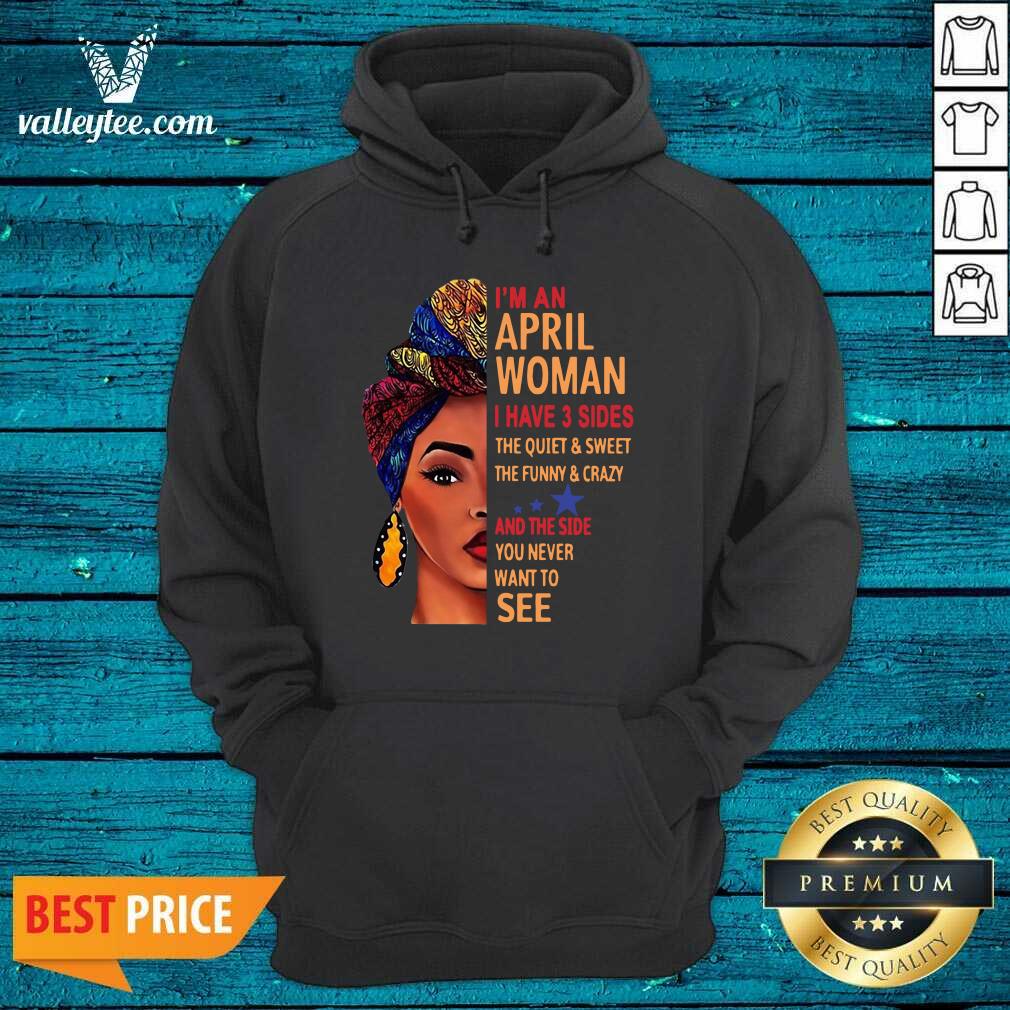 Cute Im An April Woman I Have 3 Sides The Quiet And Sweet The Funny Crazy Shirt - Image 2