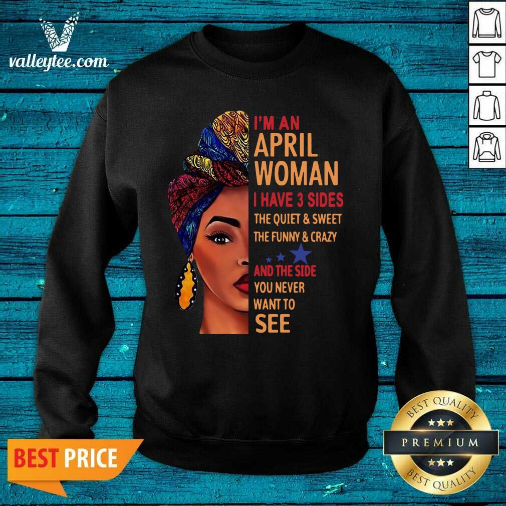 Cute Im An April Woman I Have 3 Sides The Quiet And Sweet The Funny Crazy Shirt - Image 4