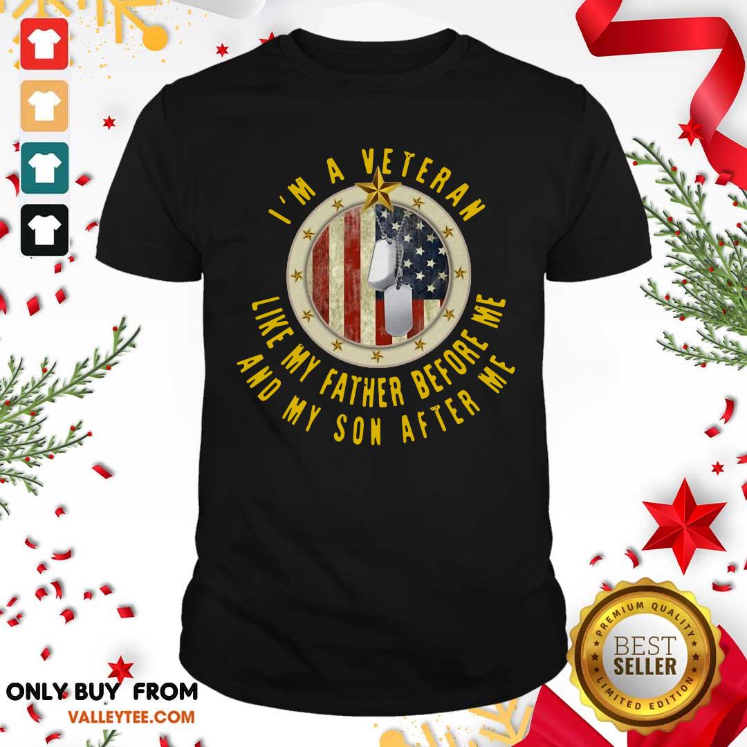 Funny I'm A Veteran Like My Father Before Me And My Son After Me Shirt